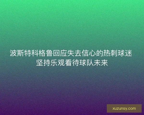 波斯特科格鲁回应失去信心的热刺球迷 坚持乐观看待球队未来